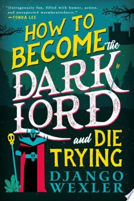 Cover of How to Become the Dark Lord and Die Trying by Django Wexler
