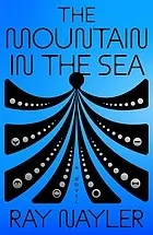 Cover of The Mountain in the Sea by Ray Nayler
